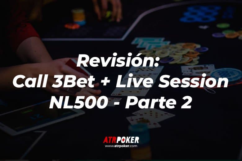 Revisión: Call 3Bet + Live Session NL500 (parte 2
