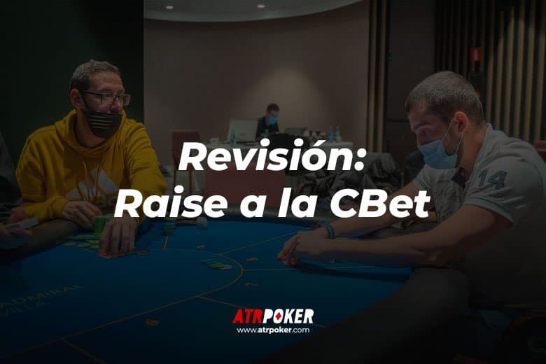 Revisión (Raise a la Cbet)