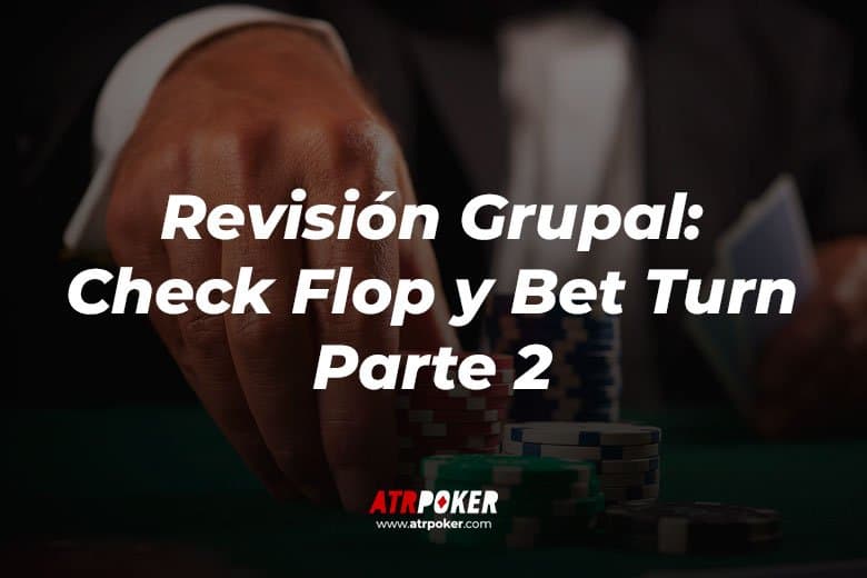 Revisión Grupal: Check Flop y Bet Turn Parte 2