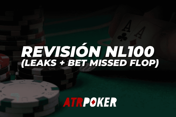 Revisión NL100 (Leaks + Bet Missed Flop)