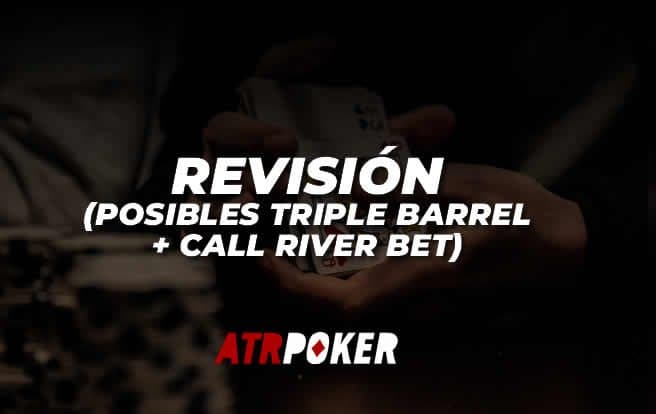 Revisión (Posibles Triple Barrel + Call River Bet)