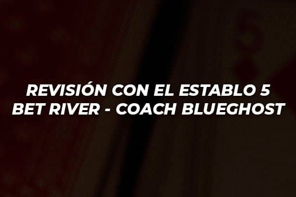 REVISIÓN CON EL ESTABLO 5 BET RIVER COACH BLUEGHOST
