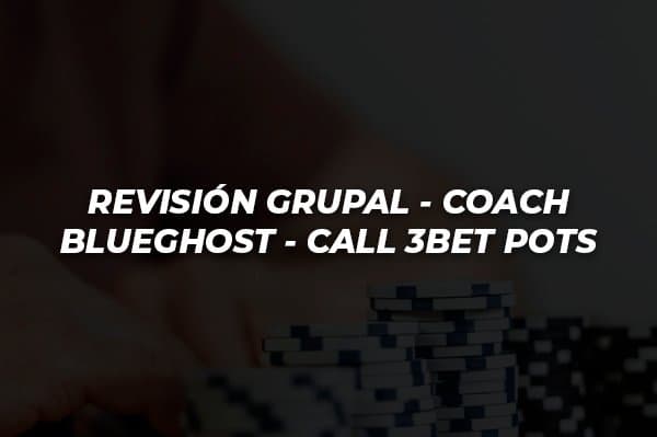 REVISIÓN GRUPAL COACH BLUEGHOST CALL 3BET POTS